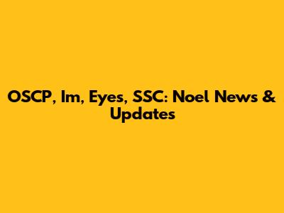 OSCP, I'm, Eyes, SSC: Noel News & Updates