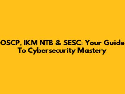 OSCP, IKM NTB & SESC: Your Guide To Cybersecurity Mastery