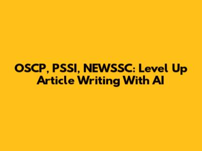 OSCP, PSSI, NEWSSC: Level Up Article Writing With AI