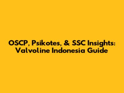 OSCP, Psikotes, & SSC Insights: Valvoline Indonesia Guide