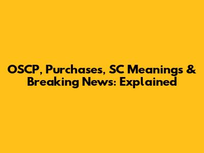 OSCP, Purchases, SC Meanings & Breaking News: Explained