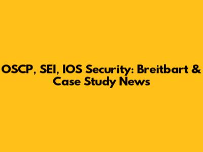 OSCP, SEI, IOS Security: Breitbart & Case Study News