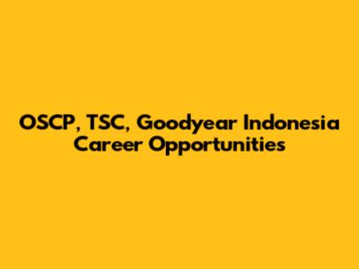 OSCP, TSC, Goodyear Indonesia Career Opportunities