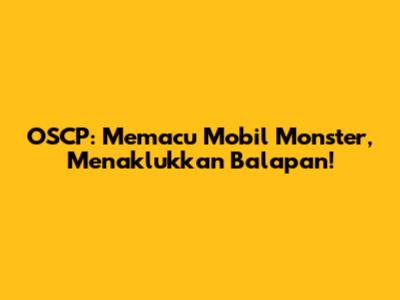 OSCP: Memacu Mobil Monster, Menaklukkan Balapan!