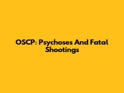 OSCP: Psychoses And Fatal Shootings