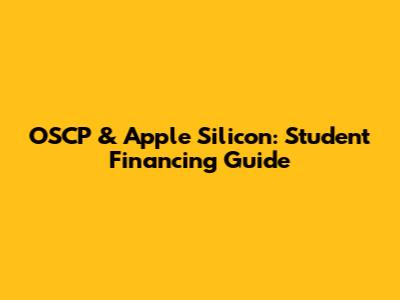OSCP & Apple Silicon: Student Financing Guide