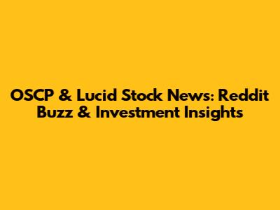 OSCP & Lucid Stock News: Reddit Buzz & Investment Insights