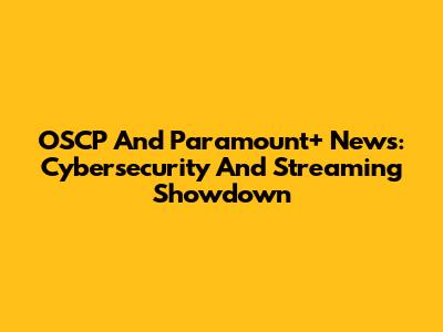 OSCP And Paramount+ News: Cybersecurity And Streaming Showdown