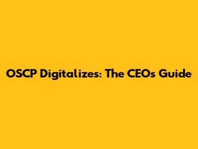 OSCP Digitalizes: The CEO's Guide