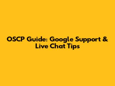 OSCP Guide: Google Support & Live Chat Tips