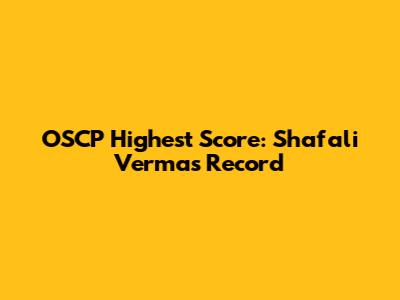OSCP Highest Score: Shafali Verma's Record