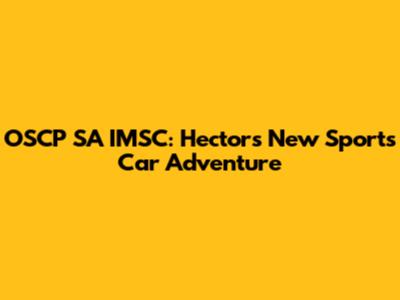 OSCP SA IMSC: Hector's New Sports Car Adventure