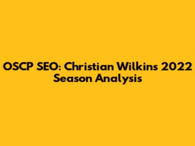 OSCP SEO: Christian Wilkins' 2022 Season Analysis
