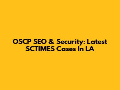 OSCP SEO & Security: Latest SCTIMES Cases In LA