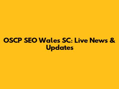 OSCP SEO Wales SC: Live News & Updates