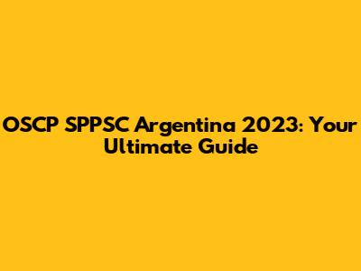 OSCP SPPSC Argentina 2023: Your Ultimate Guide