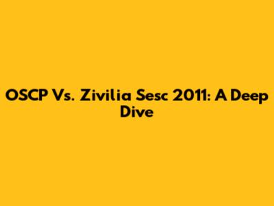 OSCP Vs. Zivilia Sesc 2011: A Deep Dive