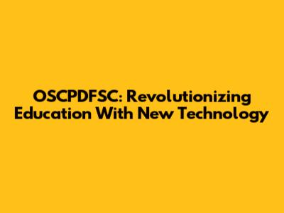 OSCPDFSC: Revolutionizing Education With New Technology