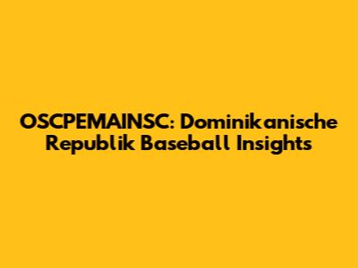 OSCPEMAINSC: Dominikanische Republik Baseball Insights