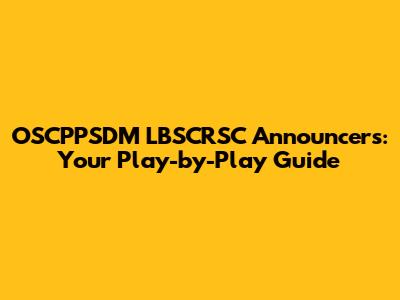 OSCPPSDM LBSCRSC Announcers: Your Play-by-Play Guide