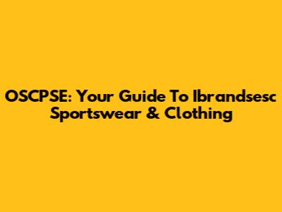 OSCPSE: Your Guide To Ibrandsesc Sportswear & Clothing