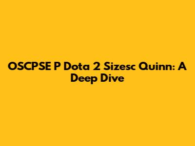 OSCPSE P Dota 2 Sizesc Quinn: A Deep Dive