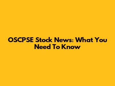 OSCPSE Stock News: What You Need To Know