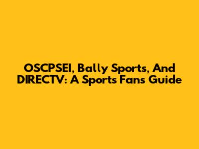 OSCPSEI, Bally Sports, And DIRECTV: A Sports Fan's Guide