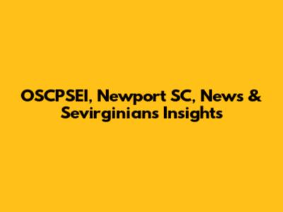 OSCPSEI, Newport SC, News & Sevirginians Insights