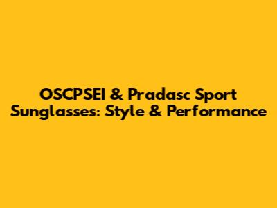 OSCPSEI & Pradasc Sport Sunglasses: Style & Performance