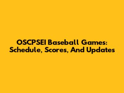OSCPSEI Baseball Games: Schedule, Scores, And Updates