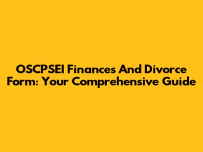 OSCPSEI Finances And Divorce Form: Your Comprehensive Guide