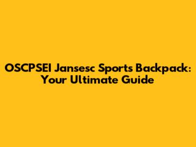 OSCPSEI Jansesc Sports Backpack: Your Ultimate Guide