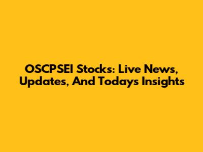 OSCPSEI Stocks: Live News, Updates, And Today's Insights