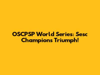 OSCPSP World Series: Sesc Champions Triumph!