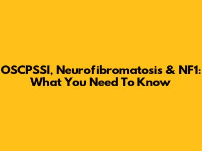 OSCPSSI, Neurofibromatosis & NF1: What You Need To Know