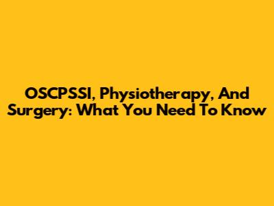 OSCPSSI, Physiotherapy, And Surgery: What You Need To Know