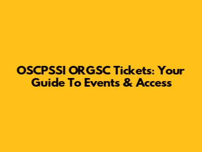 OSCPSSI ORGSC Tickets: Your Guide To Events & Access