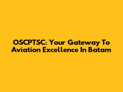 OSCPTSC: Your Gateway To Aviation Excellence In Batam