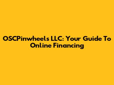 OSCPinwheels LLC: Your Guide To Online Financing