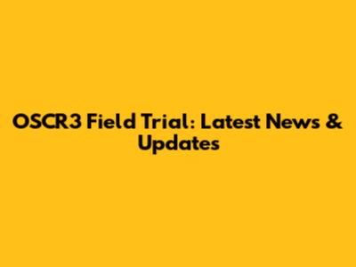OSCR3 Field Trial: Latest News & Updates