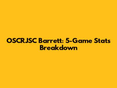 OSCRJSC Barrett: 5-Game Stats Breakdown
