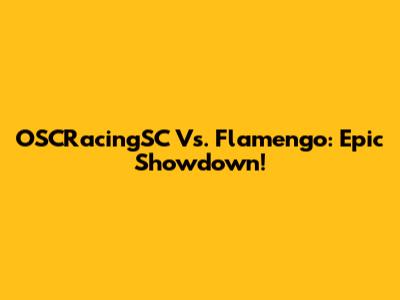OSCRacingSC Vs. Flamengo: Epic Showdown!