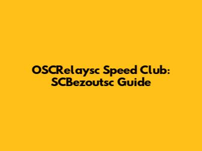 OSCRelaysc Speed Club: SCBezoutsc Guide