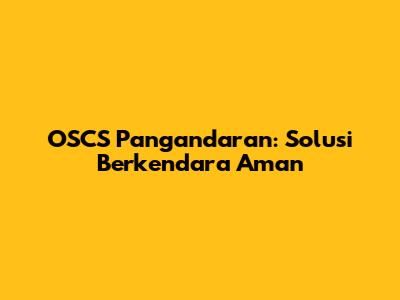 OSCS Pangandaran: Solusi Berkendara Aman