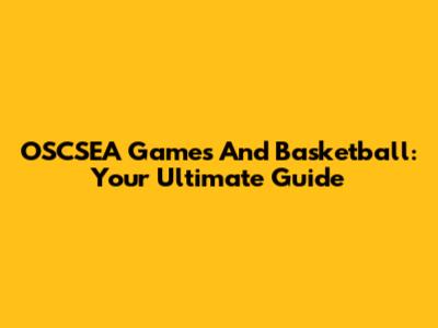 OSCSEA Games And Basketball: Your Ultimate Guide