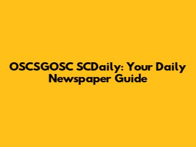 OSCSGOSC SCDaily: Your Daily Newspaper Guide