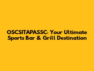 OSCSITAPASSC: Your Ultimate Sports Bar & Grill Destination