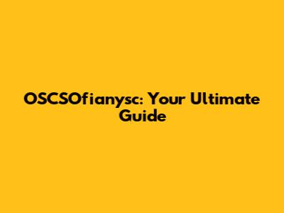 OSCSOfianysc: Your Ultimate Guide