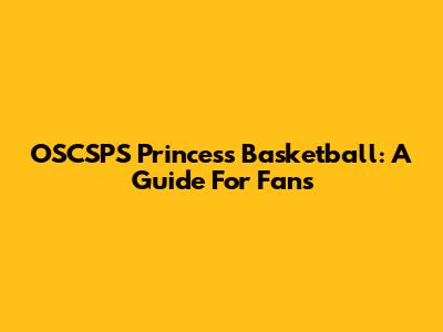 OSCSPS Princess Basketball: A Guide For Fans